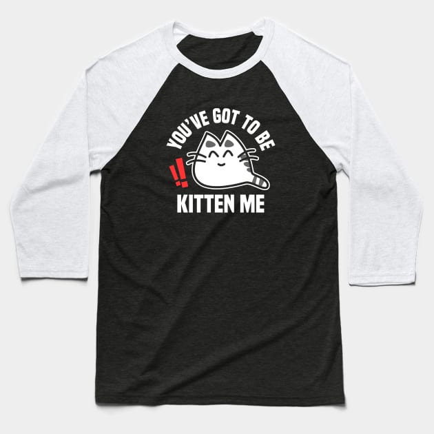 You’ve Got To Be Kitten Me Funny Cat Design Baseball T-Shirt by teesbyfifi